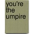 You're the Umpire