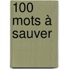 100 mots à sauver door Bernard Pivot