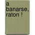 A Banarse, Raton !