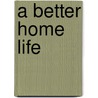 A Better Home Life by Centre for Policy on Ageing
