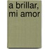 A Brillar, Mi Amor