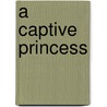 A Captive Princess door Richard Savage