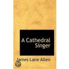 A Cathedral Singer door James Lane Allen