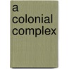 A Colonial Complex door Steven J. Oatis