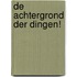 De achtergrond der dingen!