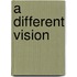 A Different Vision