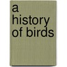 A History Of Birds door Pycraft W.P. (William Plane)