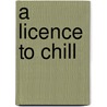 A Licence To Chill door Claire Tupholme