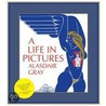 A Life In Pictures by Alasdair Gray