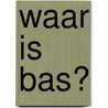 Waar is Bas? door T. Bertens