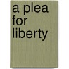 A Plea For Liberty by Unknown