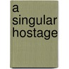 A Singular Hostage door Thalassa Ali