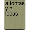 A Tontas y a Locas by Maria Moreno