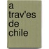 A Trav'Es De Chile
