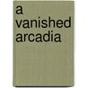 A Vanished Arcadia by Robert Cunninghame Graham
