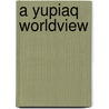 A Yupiaq Worldview door Angayuqaq Oscar Kawagley