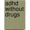 Adhd Without Drugs by Sanford Newmark