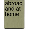 Abroad And At Home by T. B. Glanville
