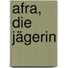 Afra, die Jägerin by Brigitte Mauel