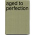 Aged To Perfection