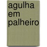 Agulha Em Palheiro door Camilo Castelo Branco