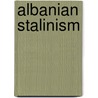 Albanian Stalinism by Arshi Pipa