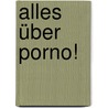 Alles über Porno! by Marcel Feige