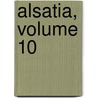 Alsatia, Volume 10 by Anonymous Anonymous