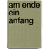 Am Ende ein Anfang