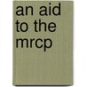 An Aid To The Mrcp by Robert E.J. Ryder