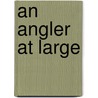 An Angler At Large by William Caine