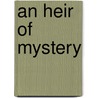 An Heir of Mystery by K. McWilliams M.