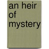 An Heir of Mystery door K. McWilliams M.