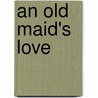 An Old Maid's Love by Maarten Maartens