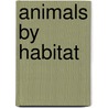 Animals by Habitat by Raintree Steck-Vaughn Publishers