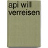 Api will verreisen
