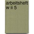 Arbeitsheft W Ii 5