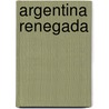 Argentina Renegada by Daniel Larriqueta
