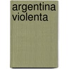 Argentina Violenta by Anibal Cesar Cevasco