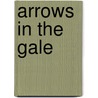 Arrows In The Gale by Arturo M. Giovannitti