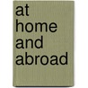 At Home and Abroad door Anonymous Anonymous