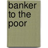 Banker To The Poor door Ray Porter