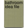 Bathroom Idea File by Better Homes and Gardens Books