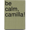 Be Calm, Camilla! by Clare Beecher Kummer