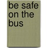 Be Safe on the Bus by Kathy Smith