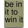 Be in It to Win It by Bruce Howard Dobbs