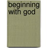 Beginning with God door Nancy Gorrell