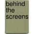 Behind The Screens