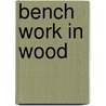 Bench Work In Wood by William Freeman Myrick Goss
