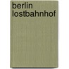 Berlin Lostbahnhof door Lola Sara Korf